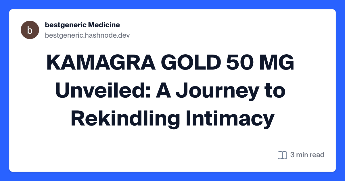 KAMAGRA GOLD 50 MG Unveiled: A Journey to Rekindling Intimacy